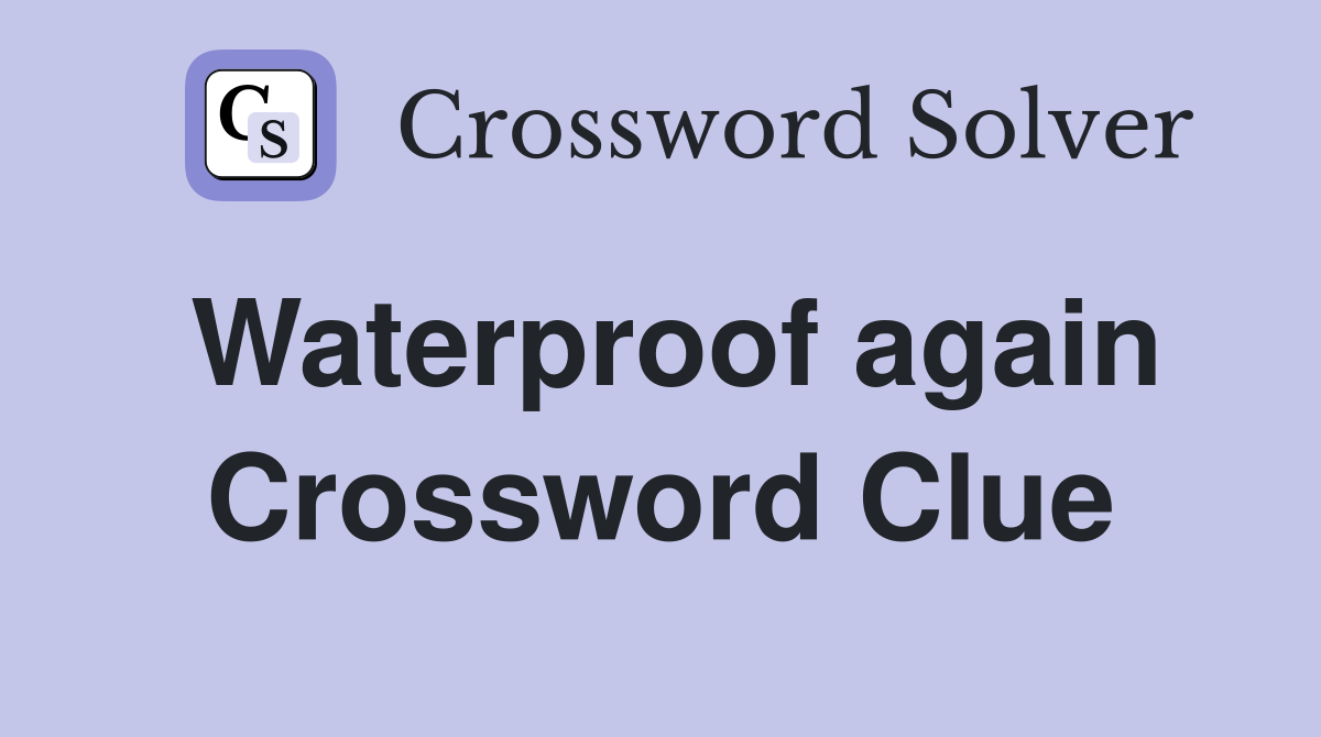 Waterproof again Crossword Clue