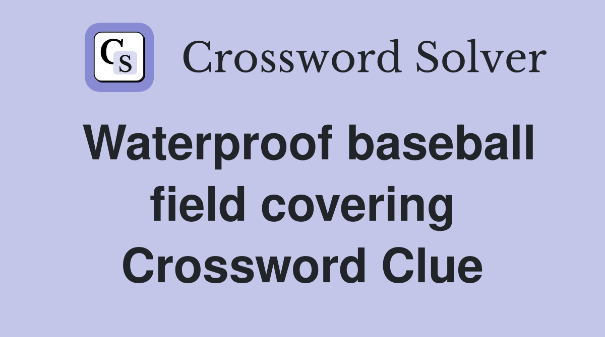 Waterproof baseball field covering Crossword Clue