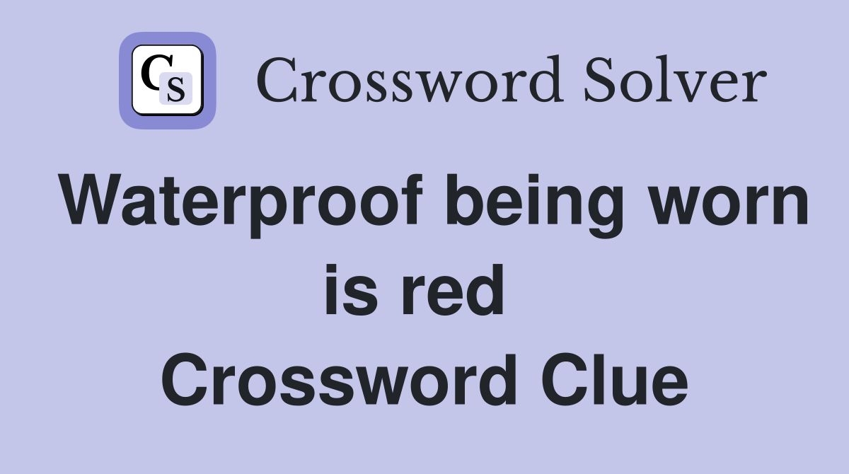 Waterproof being worn is red  Crossword Clue