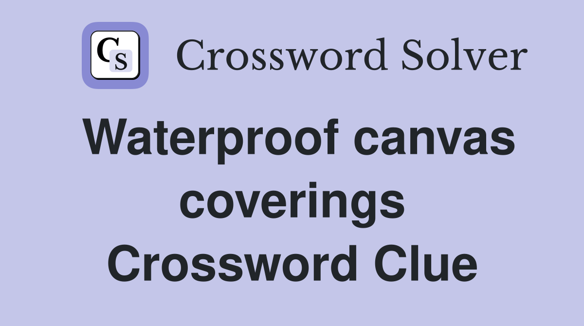 Waterproof canvas coverings Crossword Clue