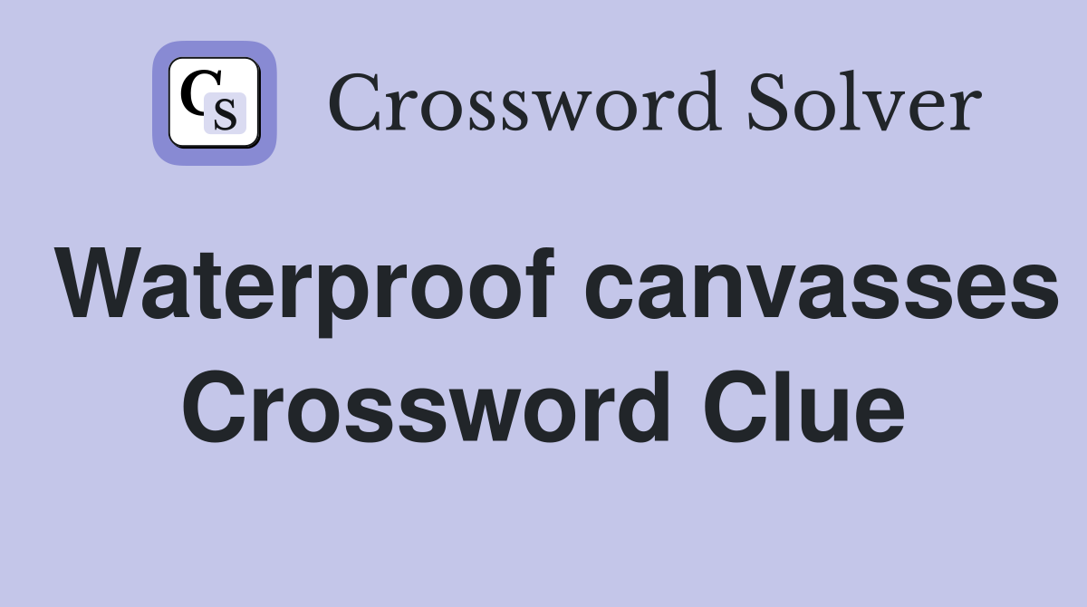 Waterproof canvasses Crossword Clue