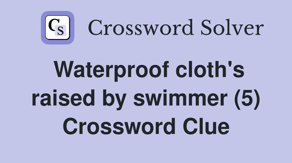 Waterproof cloth's raised by swimmer (5) Crossword Clue