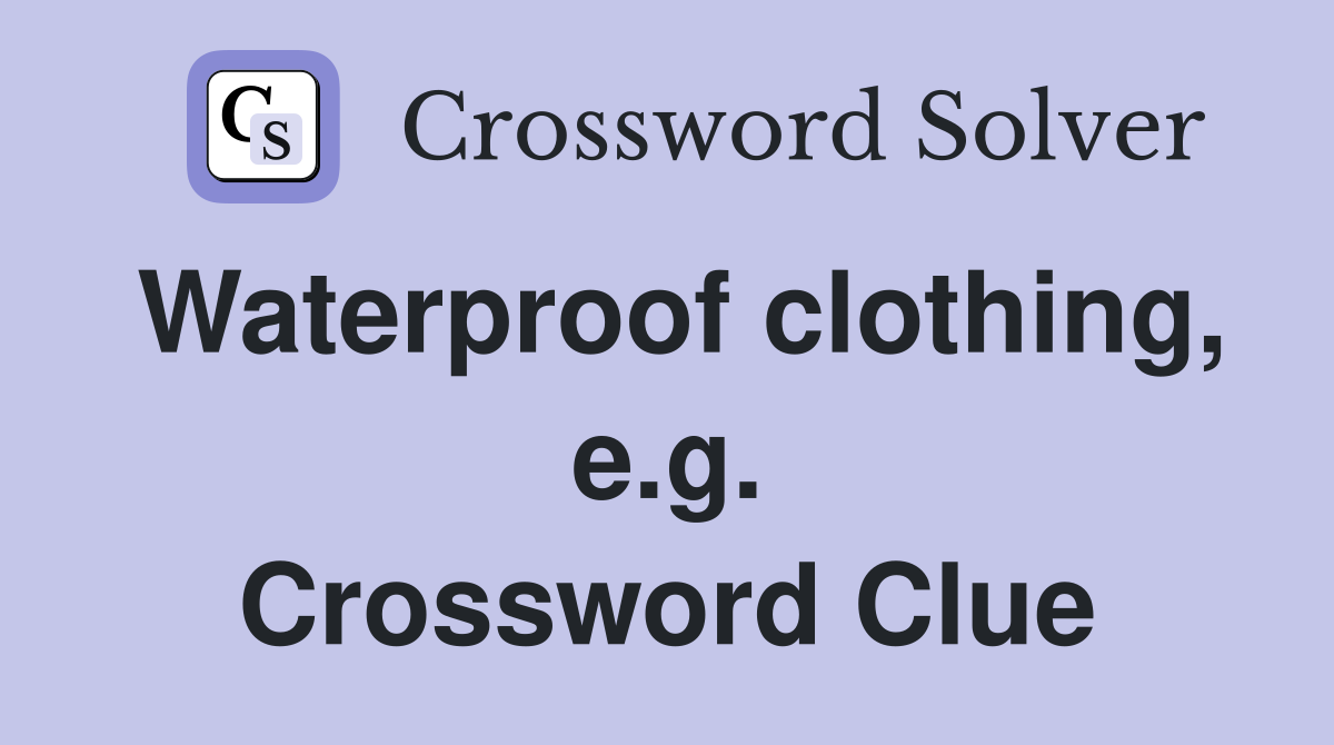 Waterproof clothing, e.g. Crossword Clue