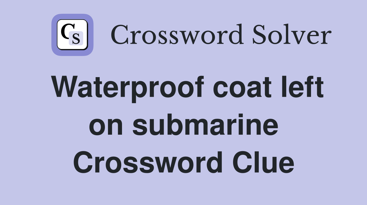 Waterproof coat left on submarine Crossword Clue