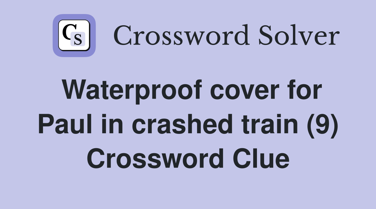 Waterproof cover for Paul in crashed train (9) Crossword Clue