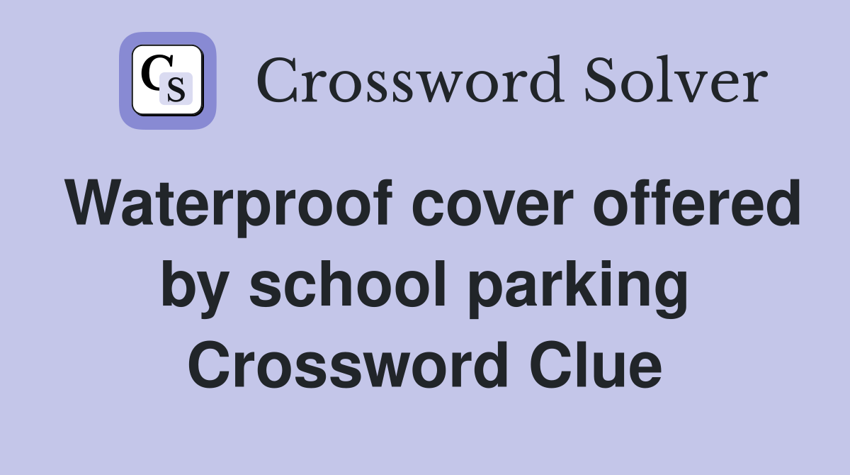 Waterproof cover offered by school parking Crossword Clue