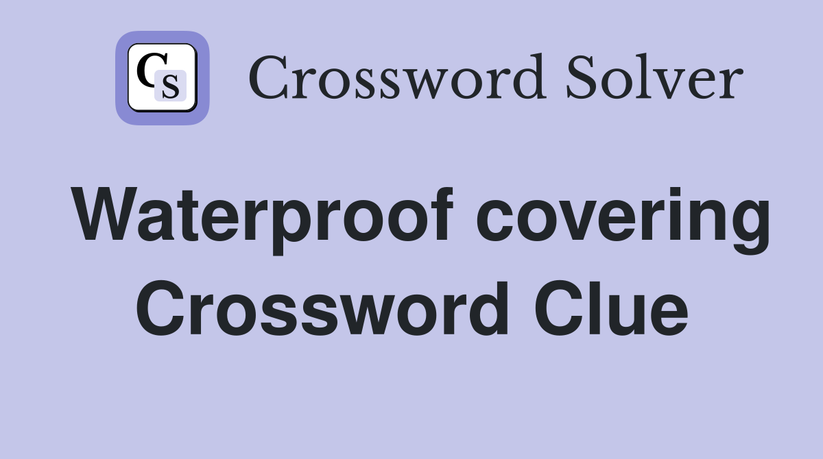 Waterproof covering Crossword Clue