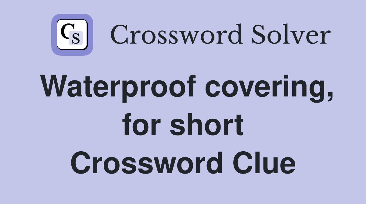 Waterproof covering, for short Crossword Clue