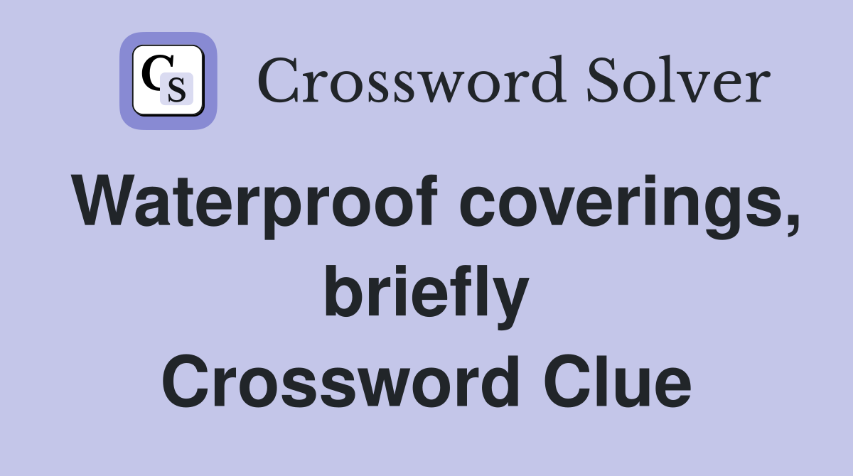 Waterproof coverings, briefly Crossword Clue