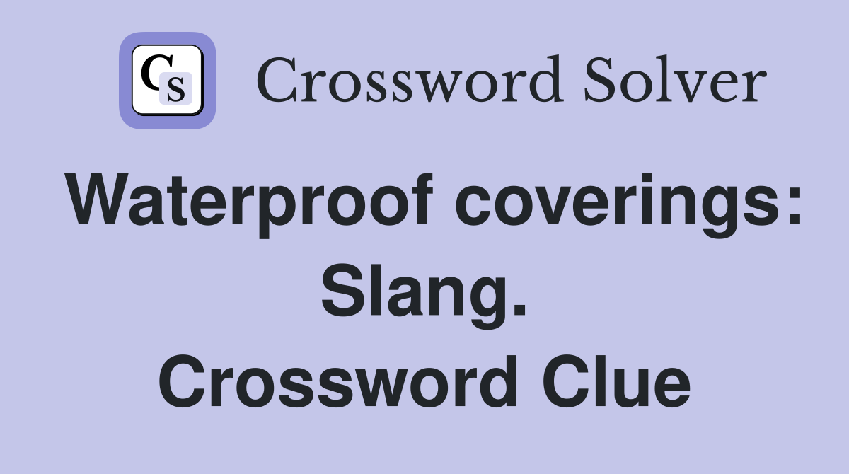 Waterproof coverings: Slang. Crossword Clue