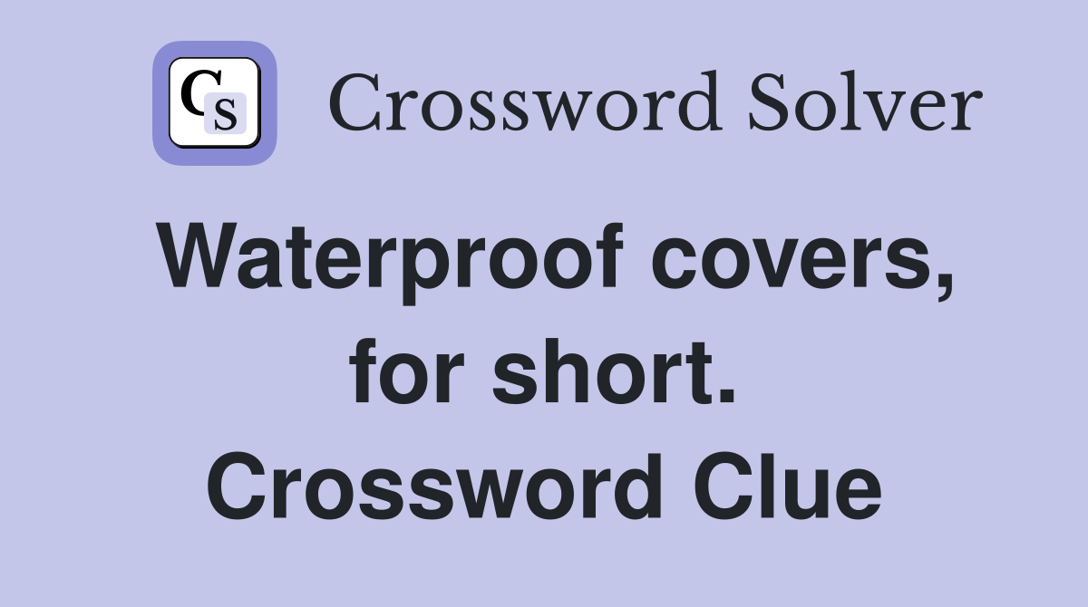 Waterproof covers, for short. Crossword Clue