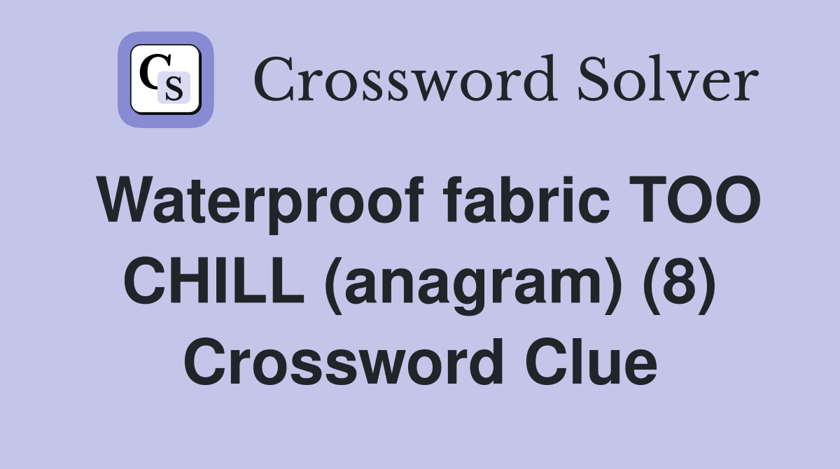 Waterproof fabric TOO CHILL (anagram) (8) Crossword Clue