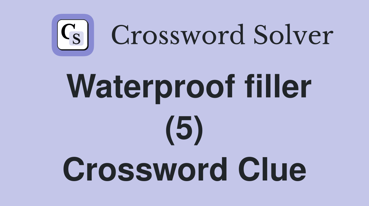 Waterproof filler (5) Crossword Clue