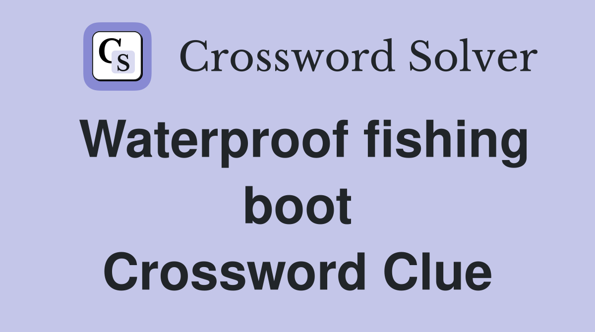 Waterproof fishing boot Crossword Clue