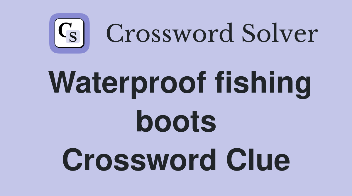 Waterproof fishing boots Crossword Clue
