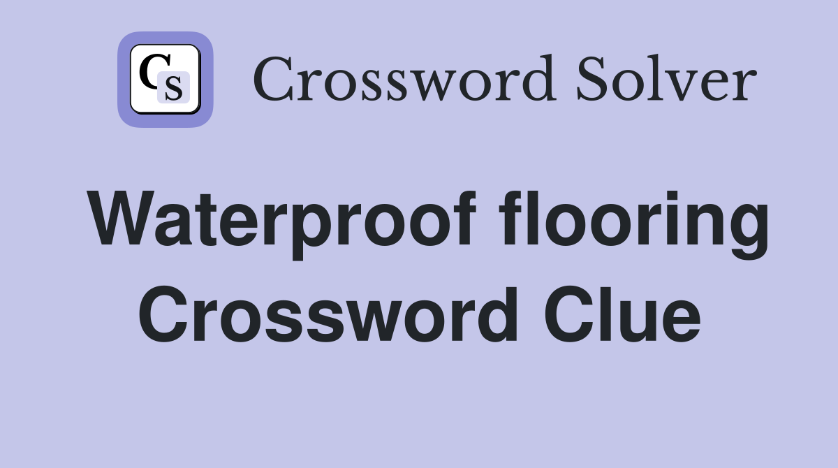 Waterproof flooring Crossword Clue