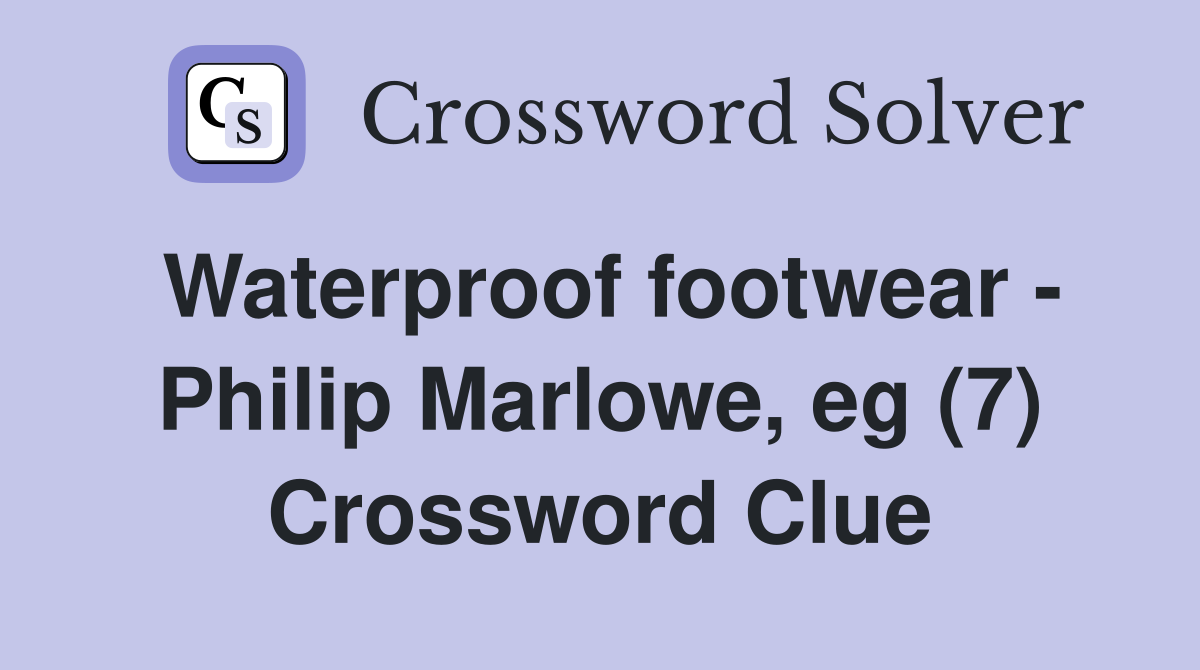 Waterproof footwear - Philip Marlowe, eg (7) Crossword Clue