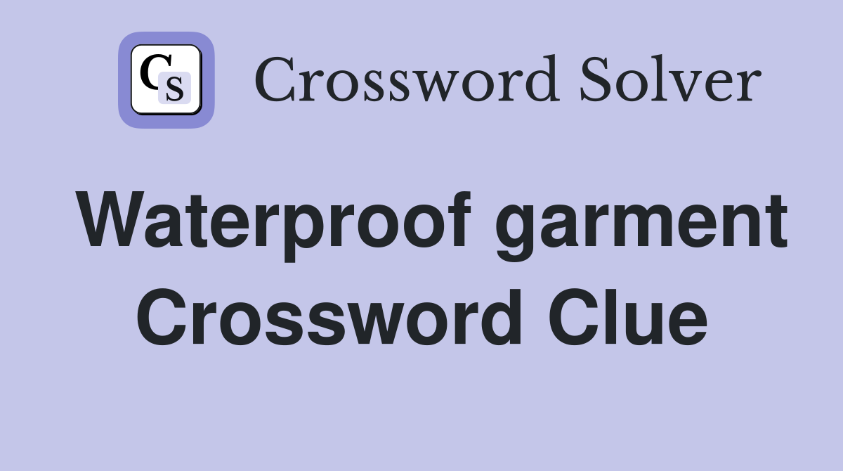 Waterproof garment Crossword Clue