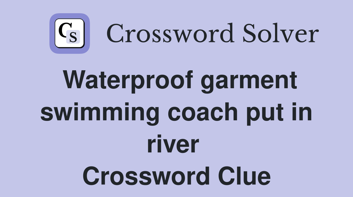 Waterproof garment swimming coach put in river  Crossword Clue