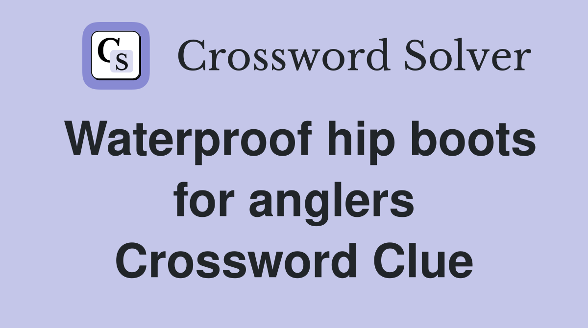 Waterproof hip boots for anglers Crossword Clue
