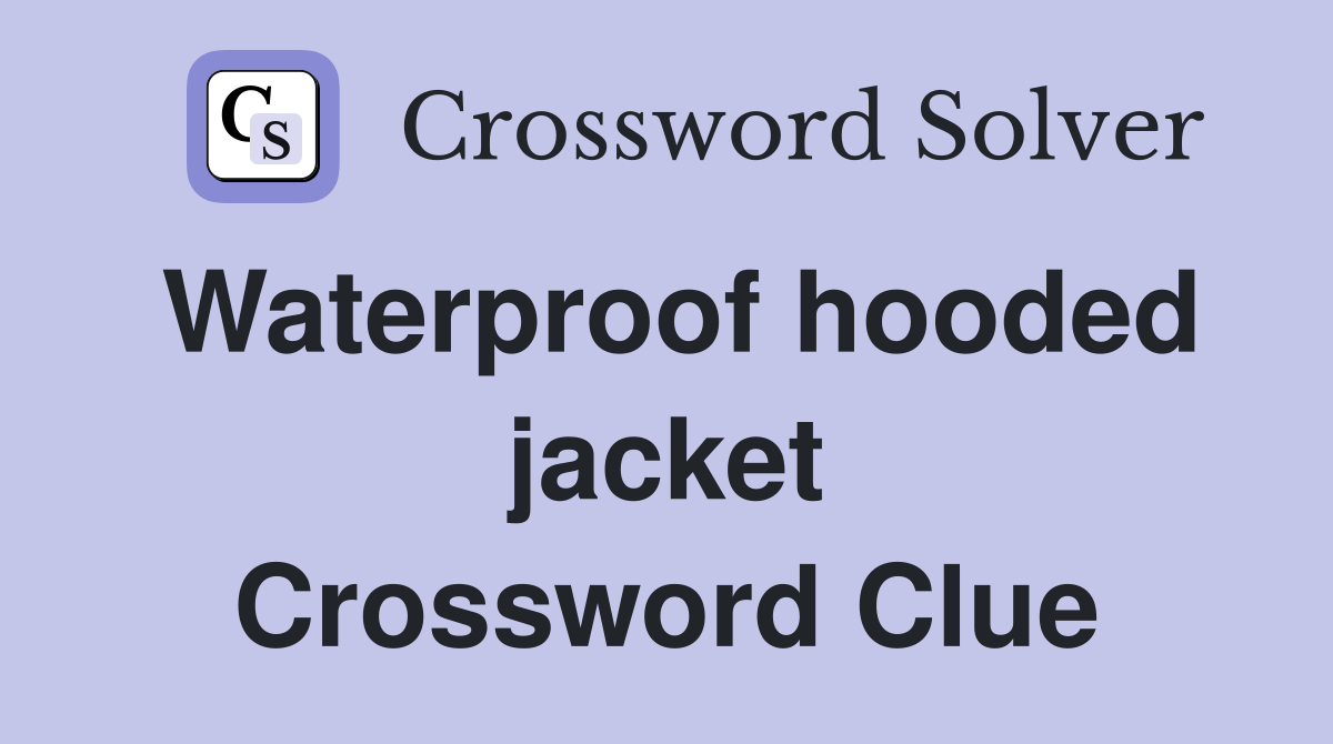 Waterproof hooded jacket Crossword Clue