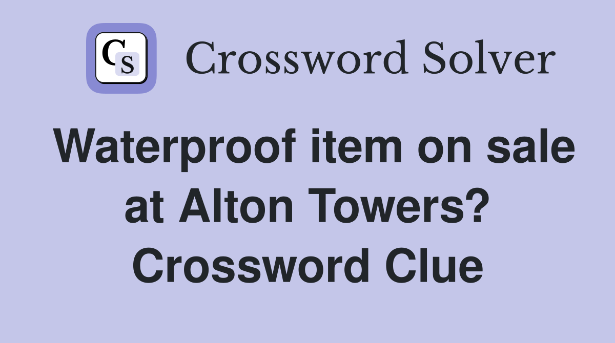 Waterproof item on sale at Alton Towers? Crossword Clue