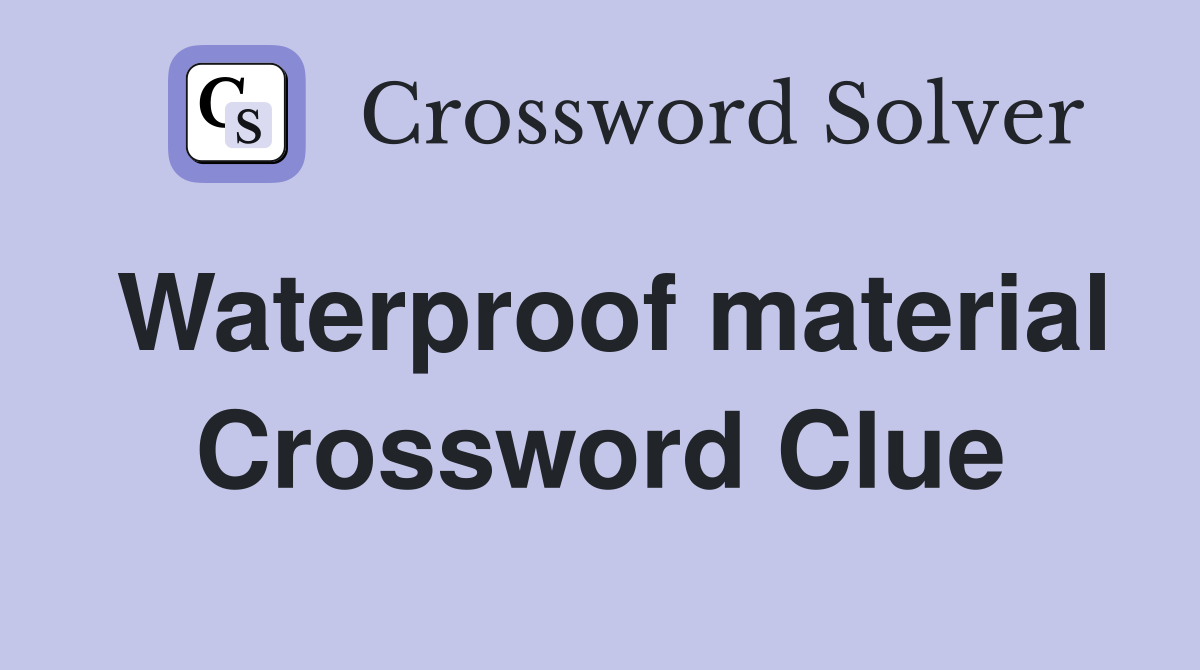 Waterproof material Crossword Clue
