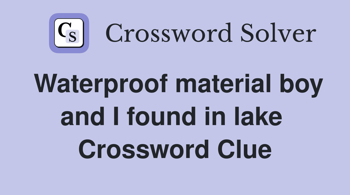 Waterproof material boy and I found in lake  Crossword Clue