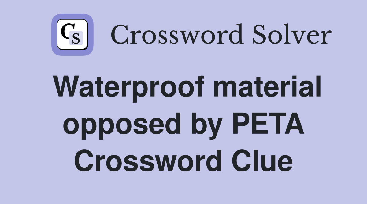 Waterproof material opposed by PETA Crossword Clue