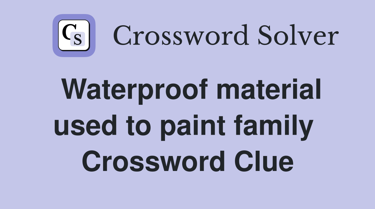 Waterproof material used to paint family  Crossword Clue