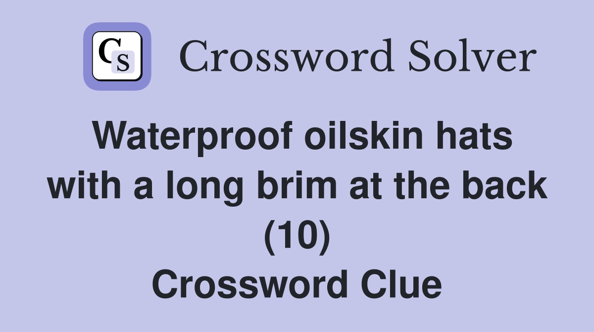 Waterproof oilskin hats with a long brim at the back (10) Crossword Clue