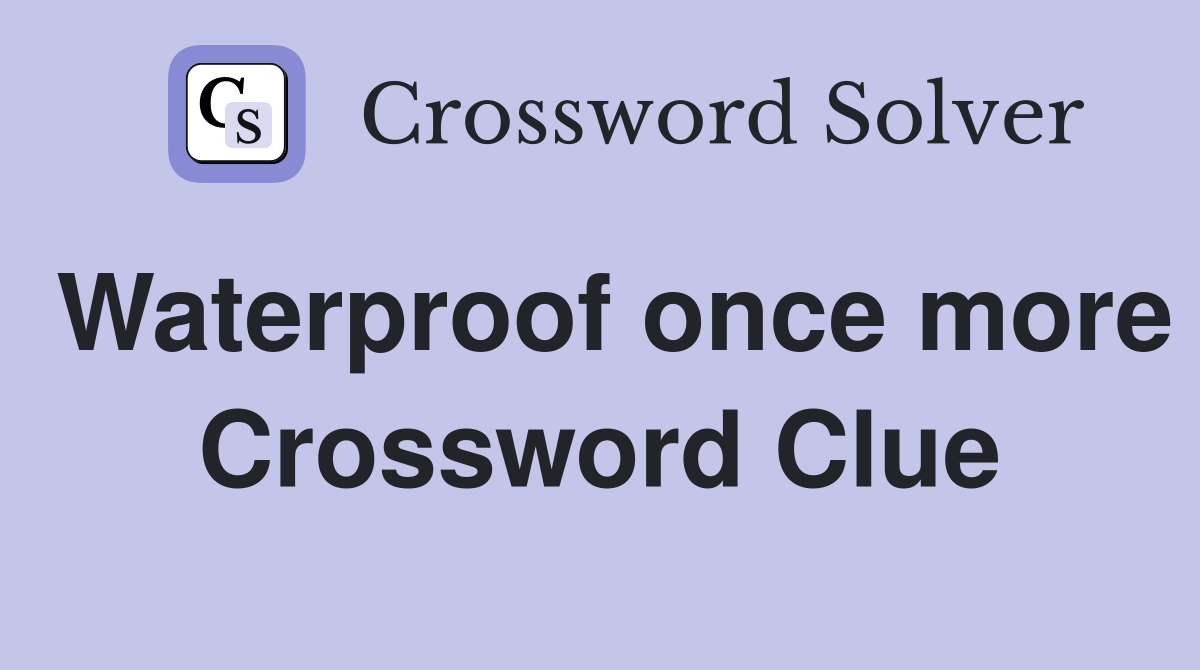 Waterproof once more Crossword Clue