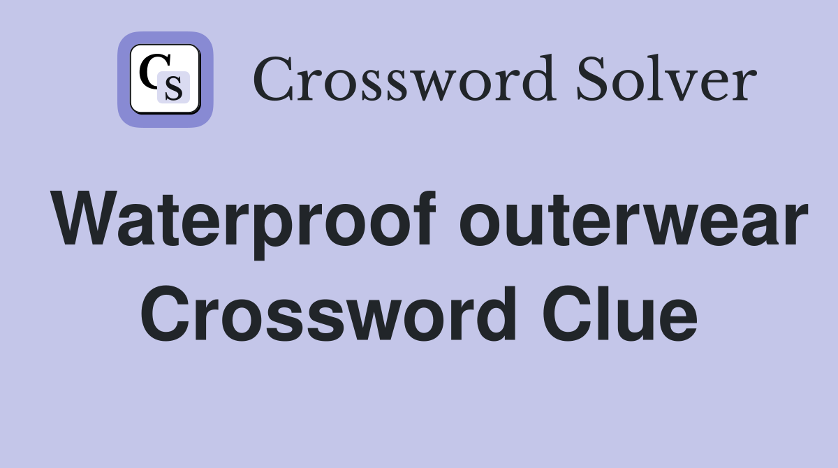 Waterproof outerwear Crossword Clue