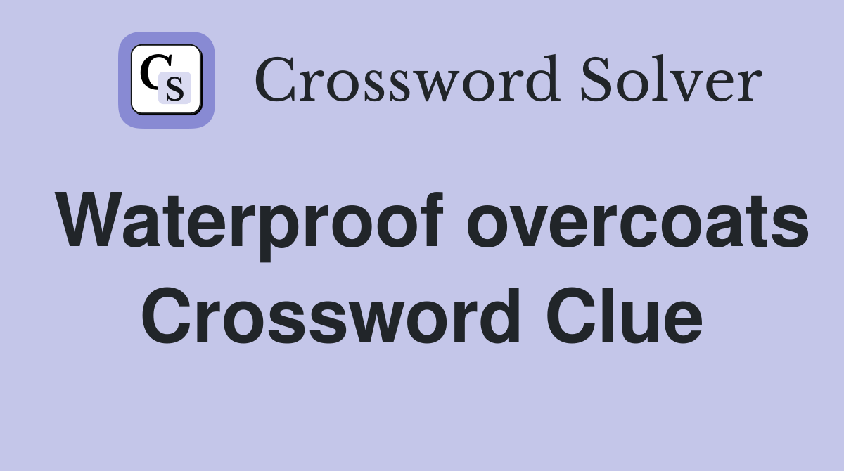Waterproof overcoats Crossword Clue