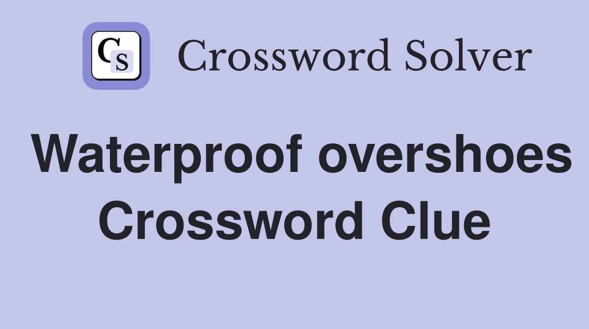 Waterproof overshoes Crossword Clue
