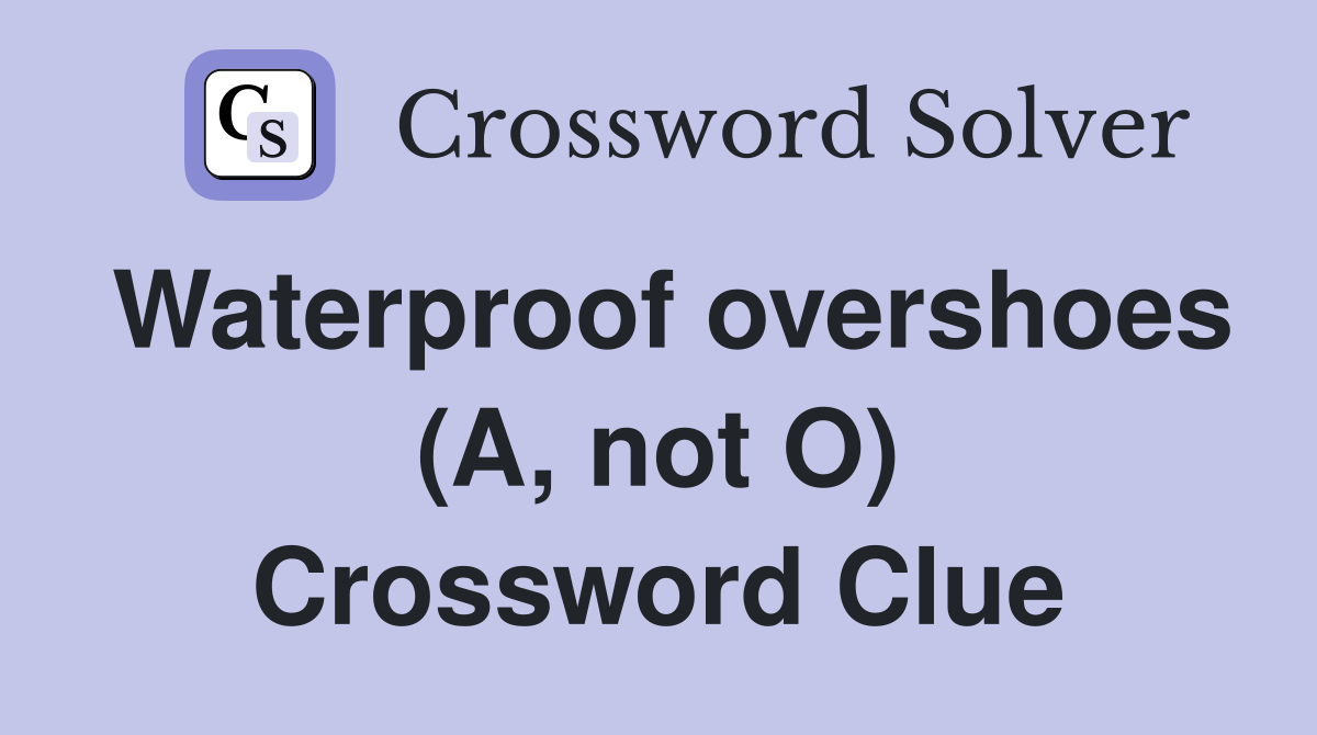 Waterproof overshoes (A, not O) Crossword Clue