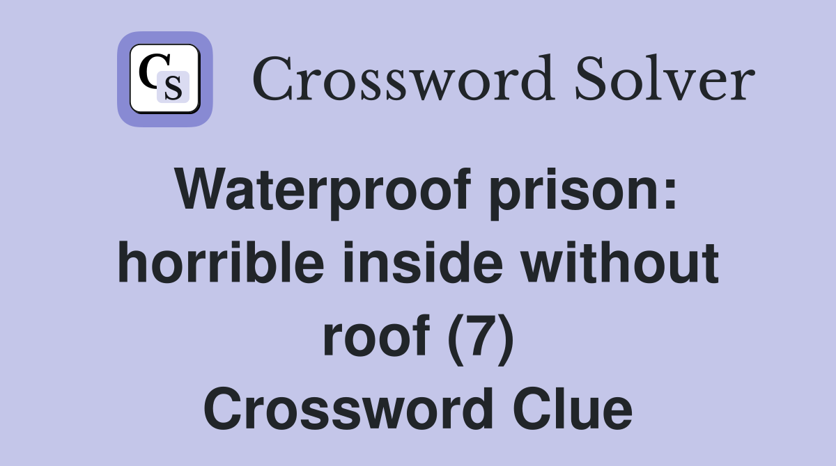 Waterproof prison: horrible inside without roof (7) Crossword Clue