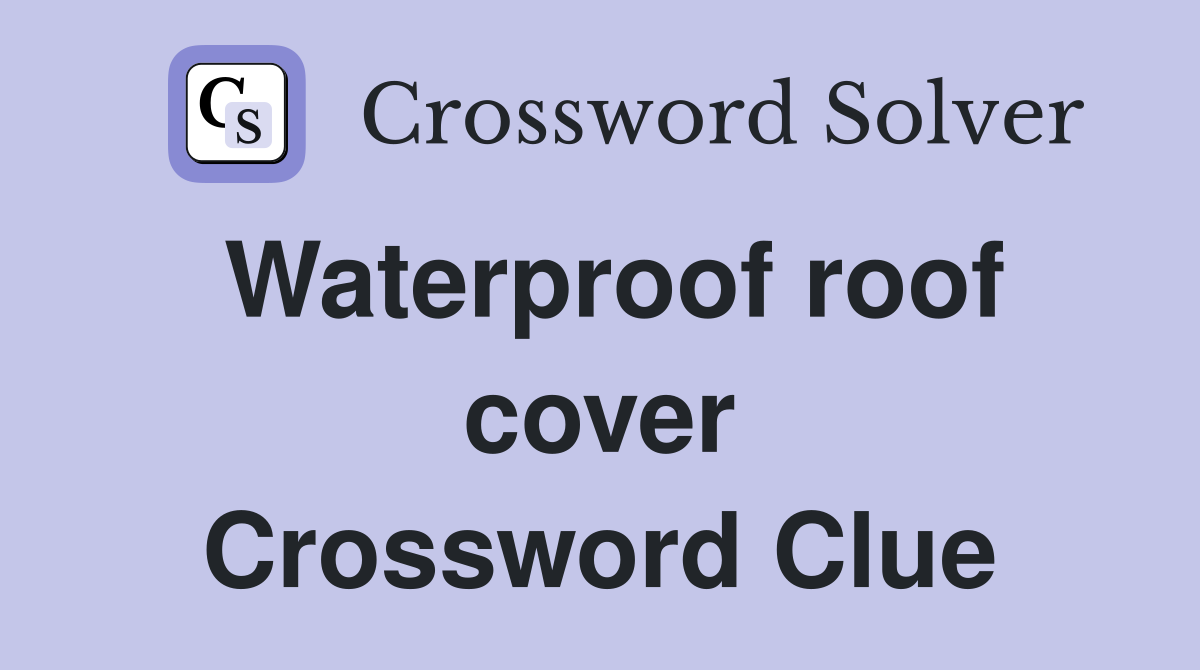 Waterproof roof cover Crossword Clue