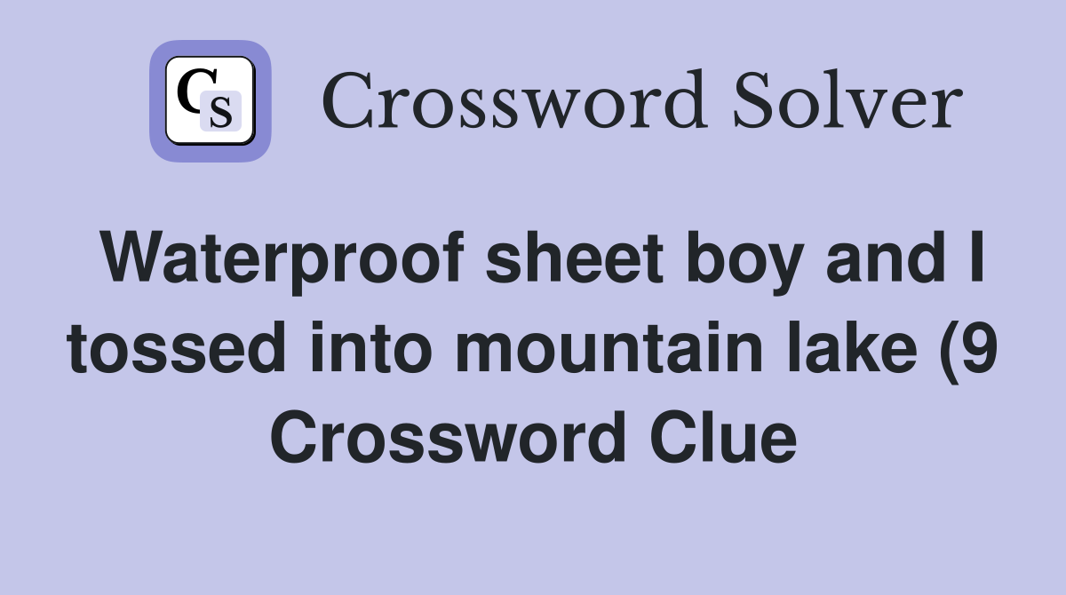 Waterproof sheet boy and I tossed into mountain lake (9) Crossword Waterproof sheet boy and I tossed into mountain lake (9) Crossword