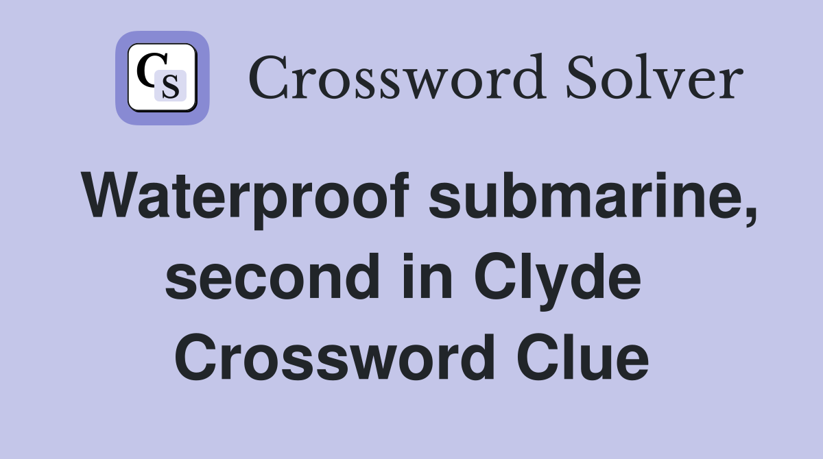 Waterproof submarine, second in Clyde  Crossword Clue