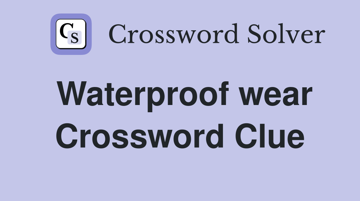Waterproof wear Crossword Clue
