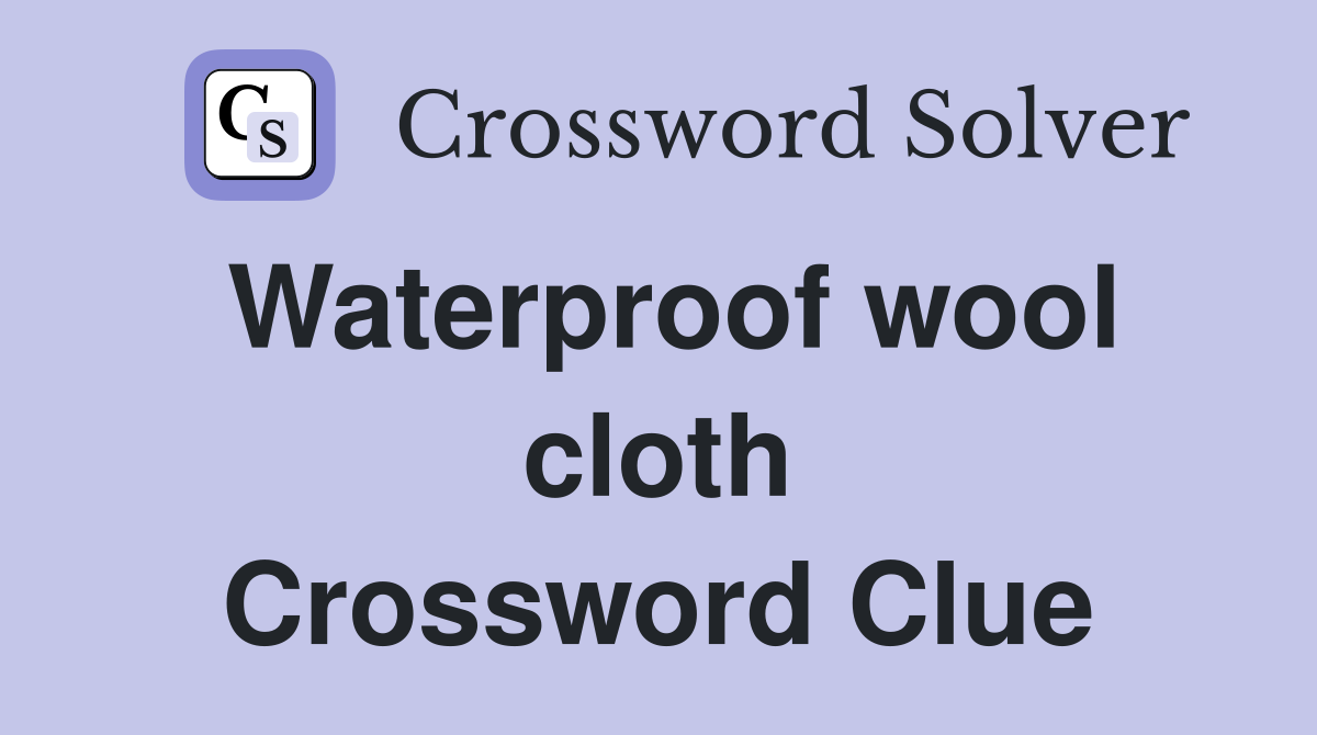 Waterproof wool cloth Crossword Clue
