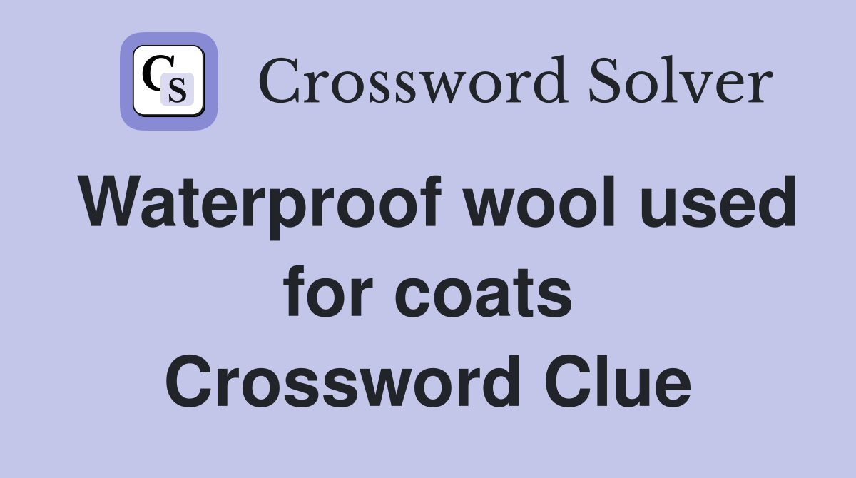 Waterproof wool used for coats Crossword Clue