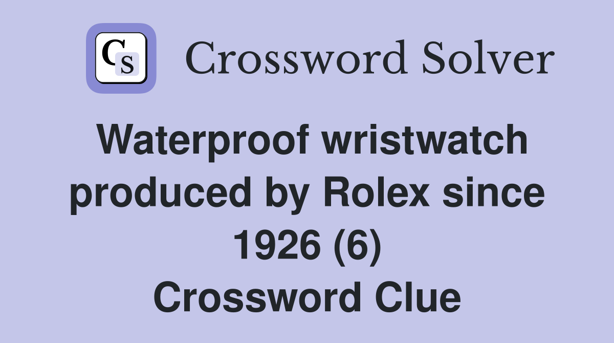 Waterproof wristwatch produced by Rolex since 1926 (6) Crossword Clue