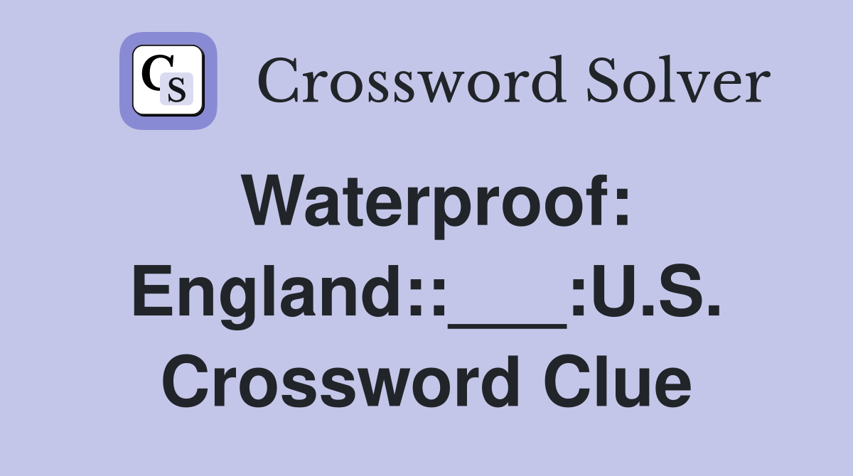 Waterproof: England::___:U.S. Crossword Clue
