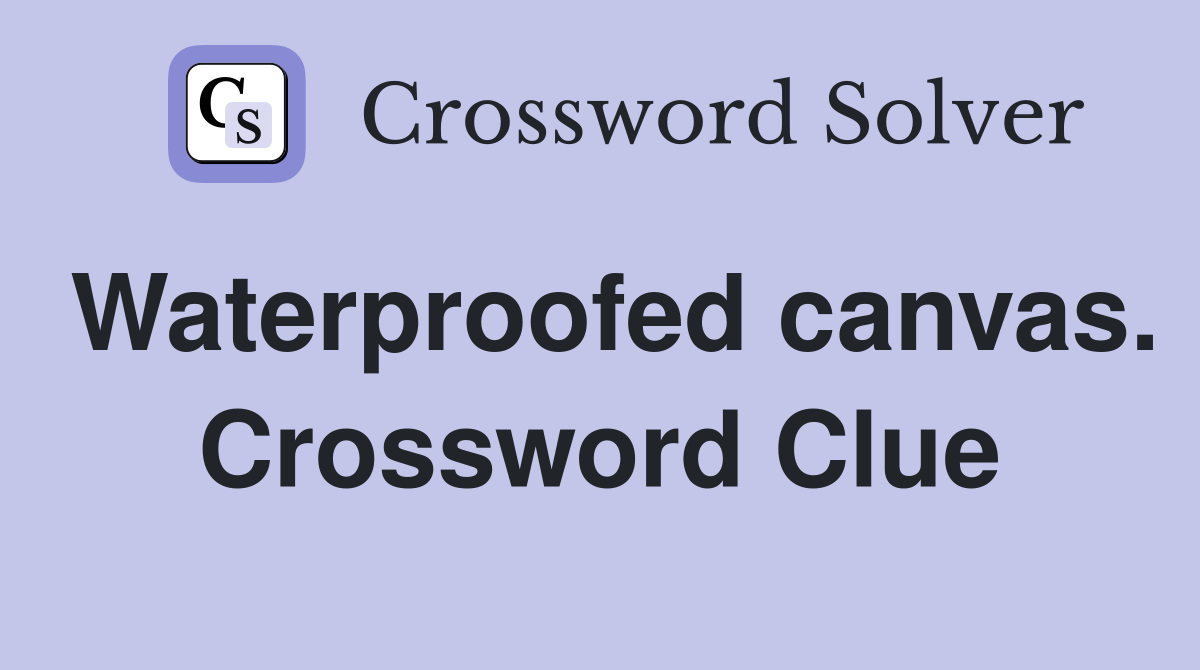 Waterproofed canvas. Crossword Clue
