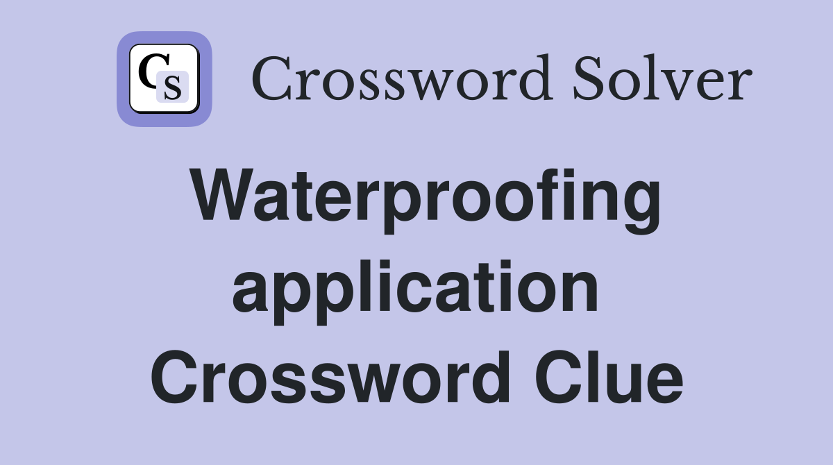 Waterproofing application Crossword Clue