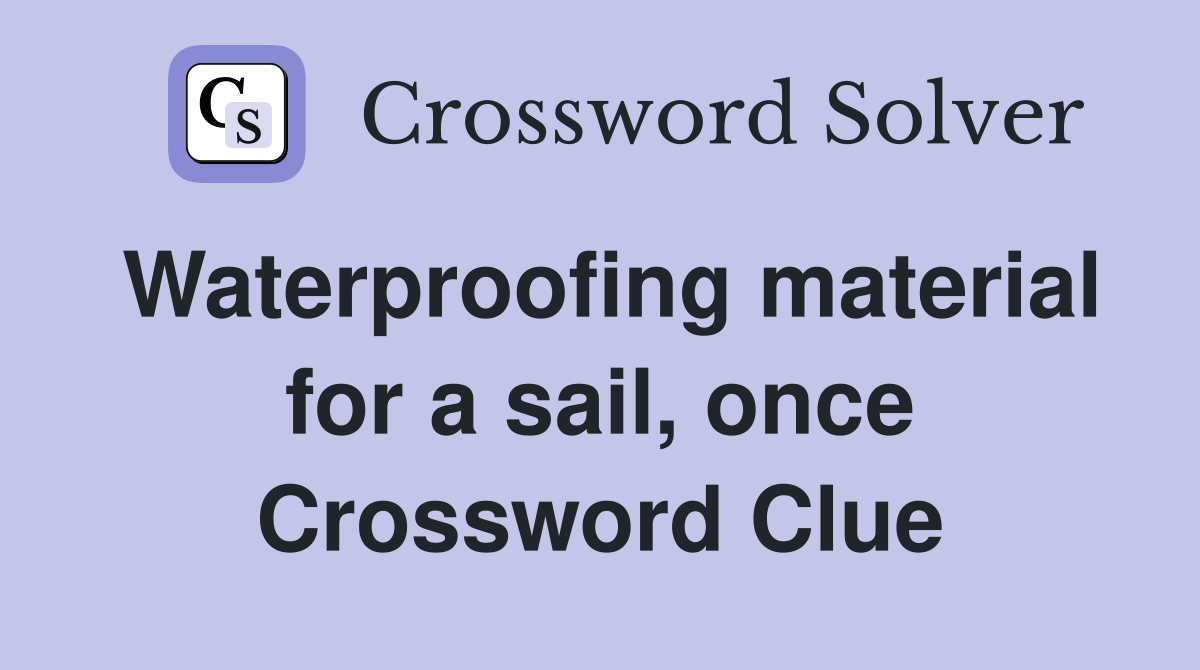 Waterproofing material for a sail, once Crossword Clue