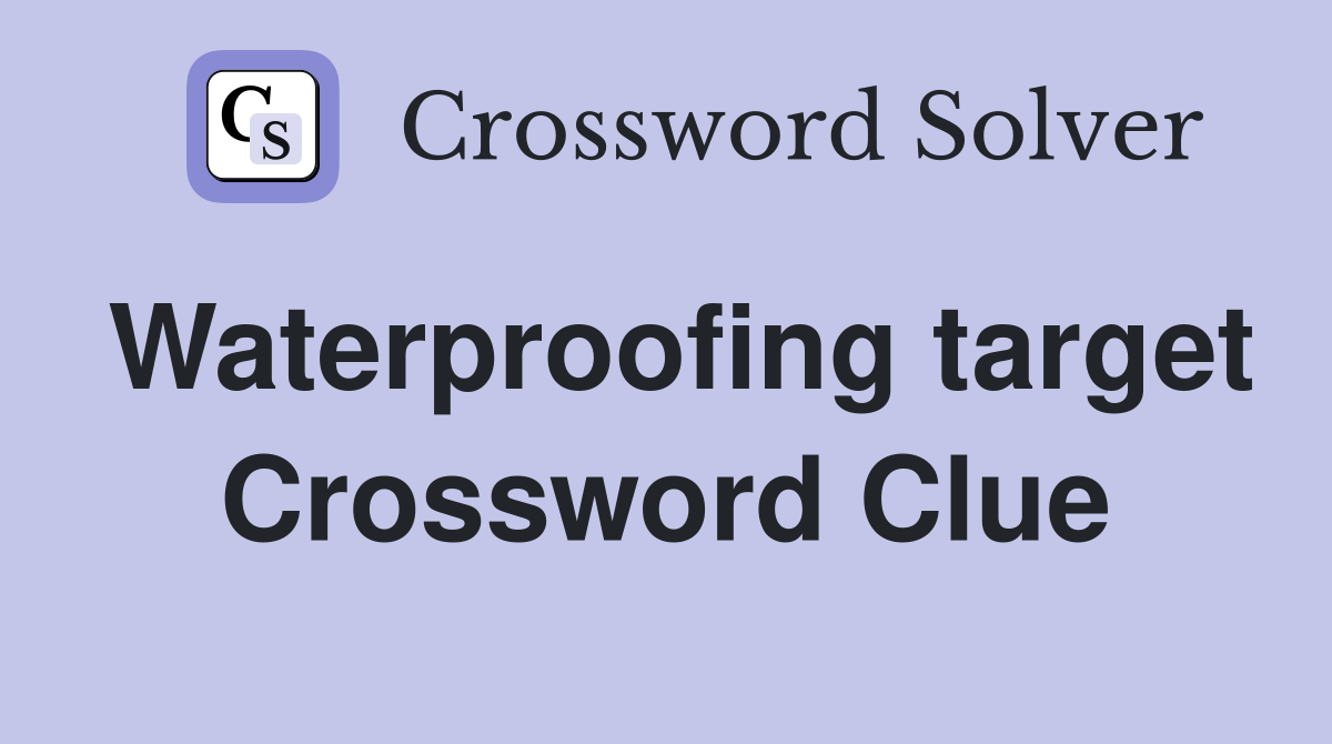 Waterproofing target Crossword Clue