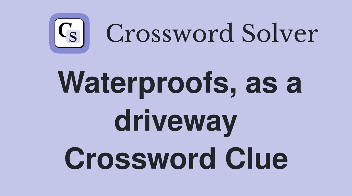Waterproofs, as a driveway Crossword Clue